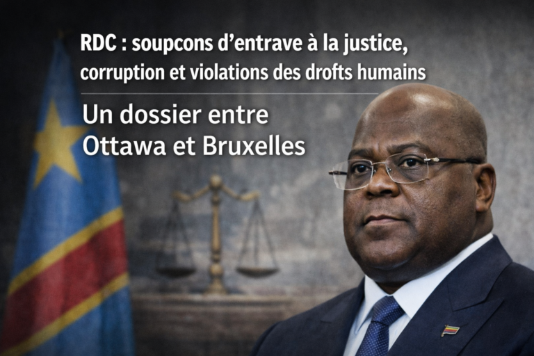 RDC : soupçons d’entrave à la justice, corruption et violations des droits humains — un dossier explosif entre Ottawa et Bruxelles
